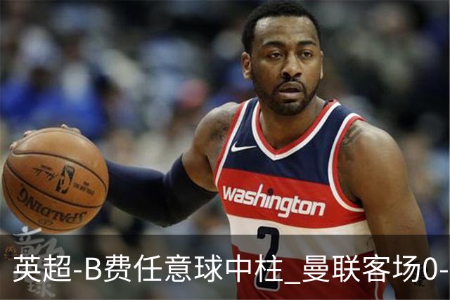 英超-B费任意球中柱 曼联客场0-0阿斯顿维拉
